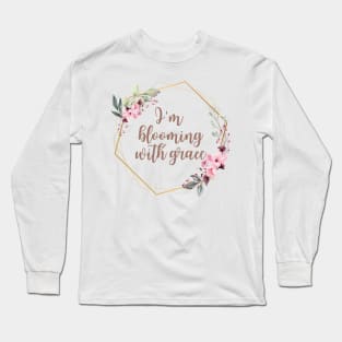 I'm blooming with grace Long Sleeve T-Shirt